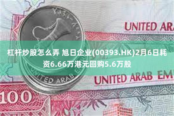 杠杆炒股怎么弄 旭日企业(00393.HK)2月6日耗资6.66万港元回购5.6万股