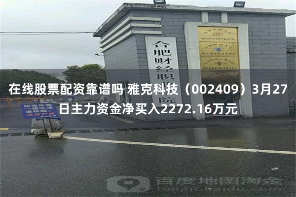 在线股票配资靠谱吗 雅克科技（002409）3月27日主力资金净买入2272.16万元